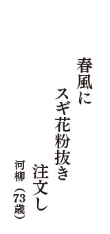 春風に　スギ花粉抜き　注文し　（河柳　73歳）