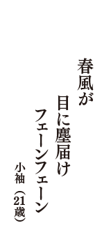 春風が　目に塵届け　フェーンフェーン　（小袖　21歳）