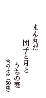 まん丸だ　団子と月と　うちの妻　（宮のふみ　50歳）