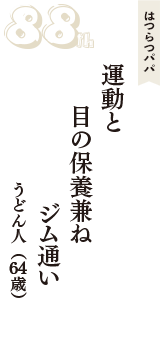 はつらつパパ「運動と　目の保養兼ね　ジム通い」（うどん人　64歳）