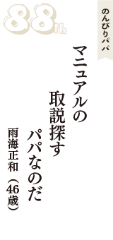 のんびりパパ「マニュアルの　取説探す　パパなのだ」（雨海正和　46歳）