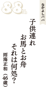 なかよしパパ「子供連れ　お馬とお舟　それは何処？」（雨海正和　46歳）