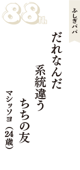 ふしぎパパ「だれなんだ　系統違う　ちちの友」（マシッソヨ　24歳）
