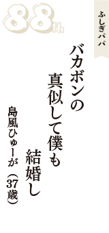 ふしぎパパ「バカボンの　真似して僕も　結婚し」（島風ひゅーが　37歳）