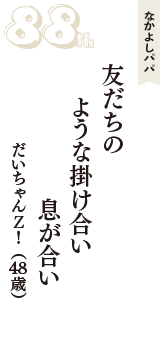 なかよしパパ「友だちの　ような掛け合い　息が合い」（だいちゃんＺ！　48歳）