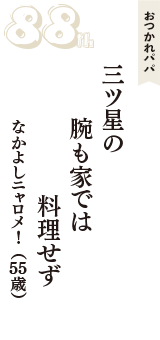 おつかれパパ「三ツ星の　腕も家では　料理せず」（なかよしニャロメ!　55歳）