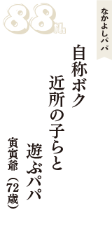 なかよしパパ「自称ボク　近所の子らと　遊ぶパパ」（寅寅爺　72歳）