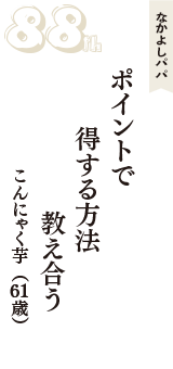 なかよしパパ「ポイントで　得する方法　教え合う」（こんにゃく芋　61歳）