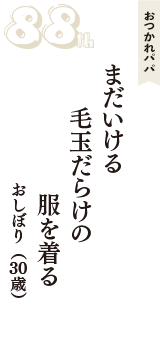 おつかれパパ「まだいける　毛玉だらけの　服を着る」（おしぼり　30歳）