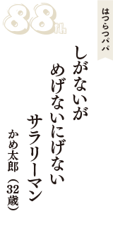 はつらつパパ「しがないが　めげないにげない　サラリーマン」（かめ太郎　32歳）