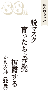 のんびりパパ「脱マスク　育ったちょび髭　　披露する」（かめ太郎　32歳）