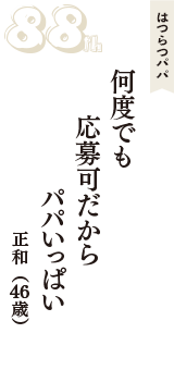 はつらつパパ「何度でも　応募可だから　パパいっぱい」（正和　46歳）