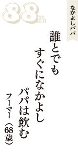 なかよしパパ「誰とでも　すぐになかよし　パパは飲む」（フーマー　68歳）