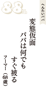 へんたいパパ「変態仮面　パパは何でも　すぐ被る」（フーマー　68歳）
