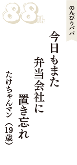 のんびりパパ「今日もまた　弁当会社に　置き忘れ」（たけちゃんマン　19歳）
