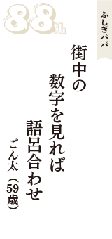 ふしぎパパ「街中の　数字を見れば　語呂合わせ」（ごん太　59歳）