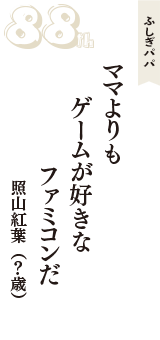 ふしぎパパ「ママよりも　ゲームが好きな　ファミコンだ」（照山紅葉　？歳）