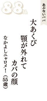 あぶないパパ「大あくび　顎が外れて　カバの顔」（なかよしニャロメ！　55歳）