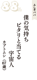 ふしぎパパ「僕の気持ち　ピタリと当てる　宇宙人」（カブトムシ　67歳）