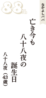 なかよしパパ「亡き今も　八十八夜の　誕生日」（八十八夜　43歳）