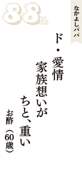 なかよしパパ「ド・愛情　家族想いが　ちと、重い」（お酢　60歳）