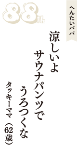へんたいパパ「涼しいよ　サウナパンツで　うろつくな」（タッキーママ　62歳）