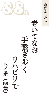 なかよしパパ「老いてなお　手繋ぎ歩く　リハビリで」（ハイ爺　63歳）