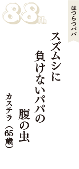 はつらつパパ「スズムシに　負けないパパの　腹の虫」（カステラ　65歳）