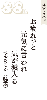 はつらつパパ「お疲れっと　元気に言われ　気が滅入る」（ぺんだこん　64歳）