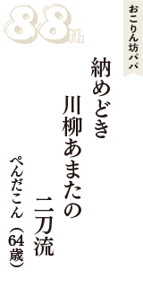 おこりん坊パパ「納めどき　川柳あまたの　二刀流」（ぺんだこん　64歳）