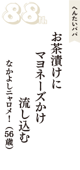 へんたいパパ「お茶漬けに　マヨネーズかけ　流し込む」（なかよしニャロメ！　56歳）