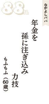 なかよしパパ「年金を　孫に注ぎ込み　力技」（もふもふ　60歳）