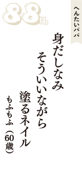 へんたいパパ「身だしなみ　そういいながら　塗るネイル」（もふもふ　60歳）