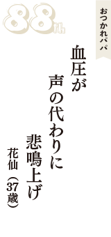 おつかれパパ「血圧が　声の代わりに　悲鳴上げ」（花仙　37歳）
