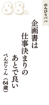 のんびりパパ「企画書は　仕事決まりの　あとで良い」（ぺんだこん　64歳）