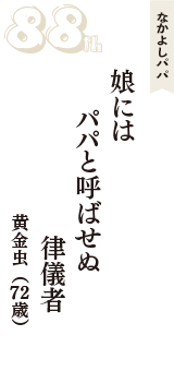 なかよしパパ「娘には　パパと呼ばせぬ　律儀者」（黄金虫　72歳）