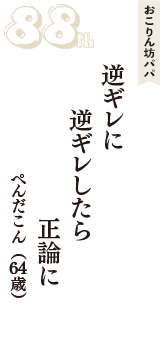 おこりん坊パパ「逆ギレに　逆ギレしたら　正論に」（ぺんだこん　64歳）