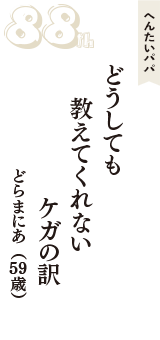 へんたいパパ「どうしても　教えてくれない　ケガの訳」（どらまにあ　59歳）