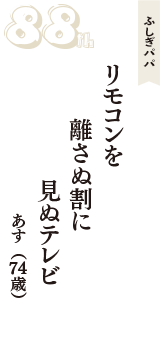 ふしぎパパ「リモコンを　離さぬ割に　見ぬテレビ」（あす　74歳）