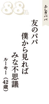 ふしぎパパ「友のパパ　僕から見れば　みな不思議」（ルーキー　42歳）