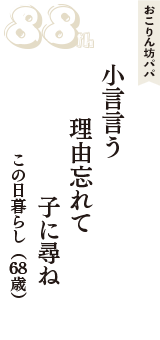 おこりん坊パパ「小言言う　理由忘れて　子に尋ね」（この日暮らし　68歳）