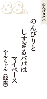 のんびりパパ「のんびりと　しすぎるパパは　マイペース」（やんちゃん　62歳）