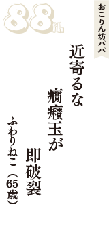 おこりん坊パパ「近寄るな　癇癪玉が　即破裂」（ふわりねこ　65歳）