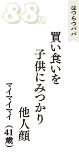 はつらつパパ「買い食いを　子供にみつかり　他人顔」（マイマイマイ　41歳）
