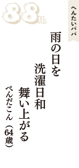 へんたいパパ「雨の日を　洗濯日和　舞い上がる」（ぺんだこん　64歳）