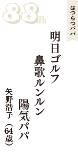 はつらつパパ「明日ゴルフ　鼻歌ルンルン　陽気パパ」（矢野浩子　64歳）