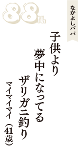 なかよしパパ「子供より　夢中になってる　ザリガニ釣り」（マイマイマイ　41歳）