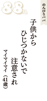 のんびりパパ「子供から　ひじつかないで　注意され」（マイマイマイ　41歳）
