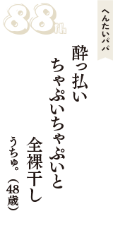 へんたいパパ「酔っ払い　ちゃぷいちゃぷいと　全裸干し」（うちゅ。　48歳）