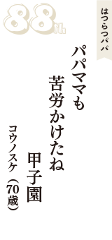 はつらつパパ「パパママも　苦労かけたね　甲子園」（コウノスケ　70歳）